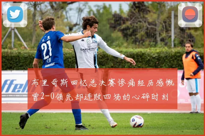 布里奇斯回忆总决赛惨痛经历感慨曾2-0领先却连败四场的心碎时刻