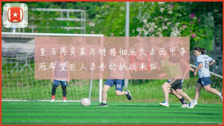 皇马再负莱万特将彻底失去西甲争冠希望巨人杀手的挑战来临